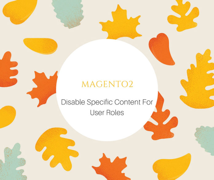 how to disable certain content for specific user roles Magento 2