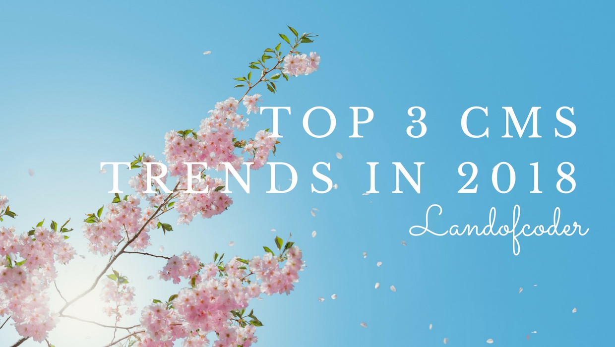 Top 3 CMS trends in 2018