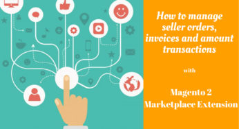 How to manage seller orders, invoices & amount transactions with Magento 2 Marketplace Extension
