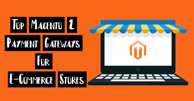 Top Magento 2 Payment Gateways For E-Commerce Stores