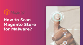 Magento Security Scan – How to Scan Magento Store for Malware?