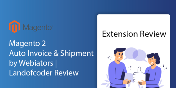 Magento 2 Auto Invoice & Shipment by Webiators | Landofcoder Review
