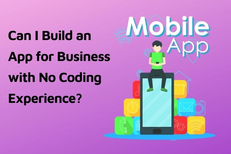 Can I Build an App for Business with No Coding Experience?