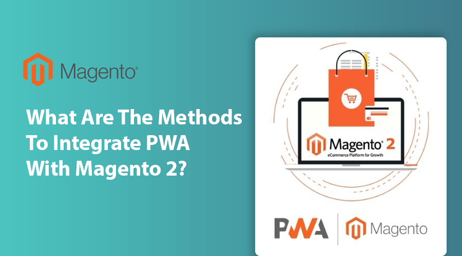 What Are The Methods To Integrate PWA With Magento 2
