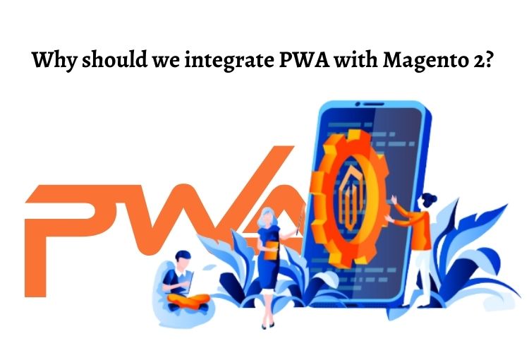 Why should we integrate PWA with Magento 2?