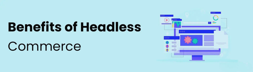 Advantages of using Headless commerce